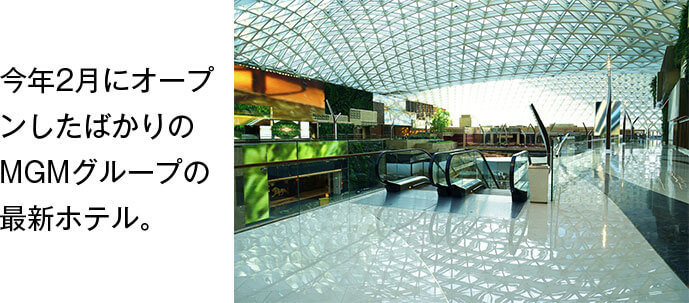 今年2月にオープンしたばかりのMGMグループの最新ホテル。