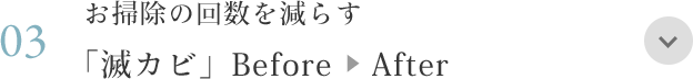 03 お掃除の回数を減らす 「滅カビ」　Before ▶︎ After