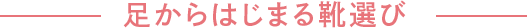 足からはじまる靴選び