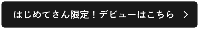 はじめてさん限定！デビューはこちら