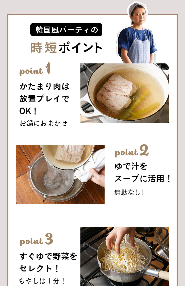 １かたまり肉は放置プレイでOK！お鍋におまかせ ２ゆで汁をスープに活用！無駄なし！ ３すぐゆで野菜をセレクト！もやしは１分！