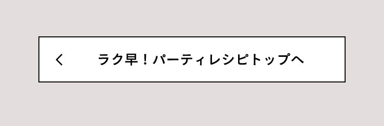ラク早！パーティレシピトップへ