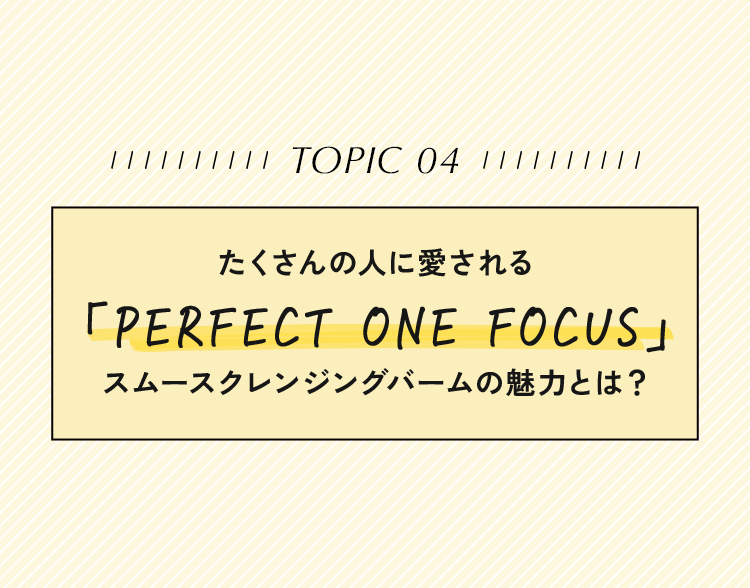 たくさんの人に愛される TPERFECT ONE FOCUSI スムースクレンジングバームの魅力とは？