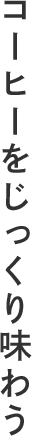 コーヒーをじっくり味わう