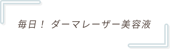 毎日！ダーマレーザー美容液