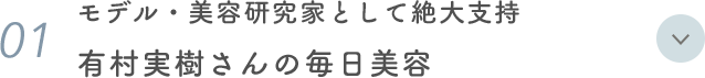 01. モデル・美容研究家として絶大支持 有村実樹さんの毎日美容