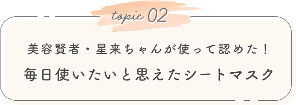 02. 美容賢者・星来ちゃんが使って認めた！毎日使いたいと思えたシートマスク