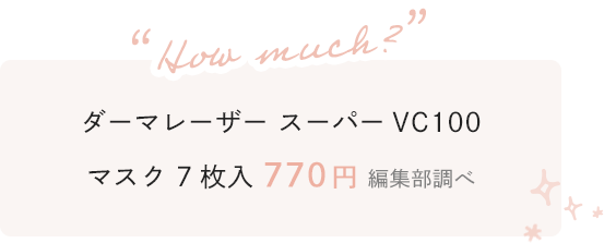 ダーマレーザー スーパーVC100 マスク 7枚入 770円 編集部調べ