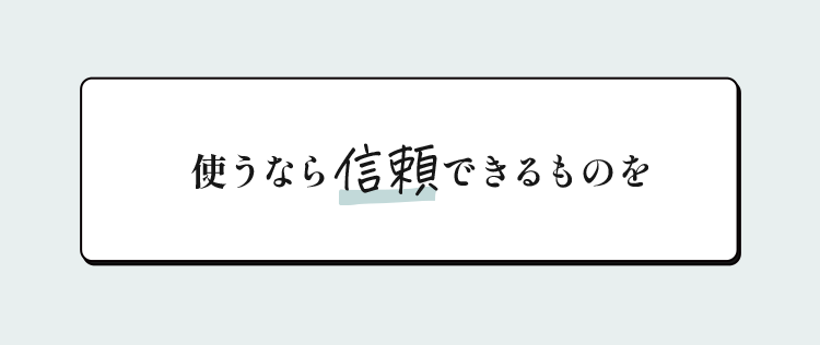 使うなら信頼できるものを