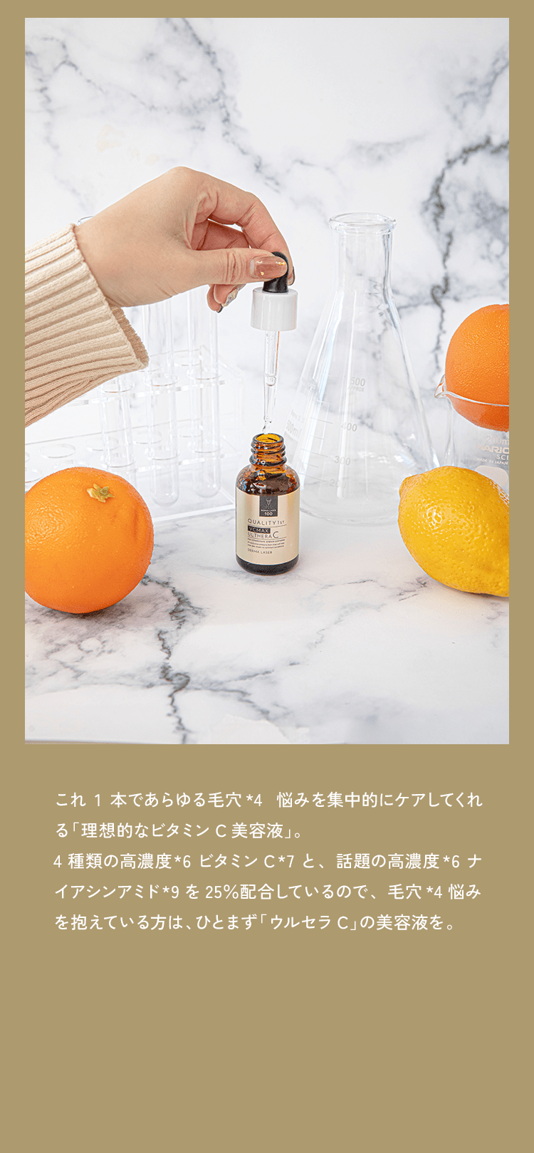 これ1本であらゆる毛穴 *1悩みを集中的にケアしてくれる「理想的なビタミンC 美容液」。4 種類の高濃度ビタミンC*6と、話題の高濃度*7ナイアシンアミドを 25%配合しているので、毛穴*1悩みを抱えている方は、ひとまず「ウルセラC」の美容液を。