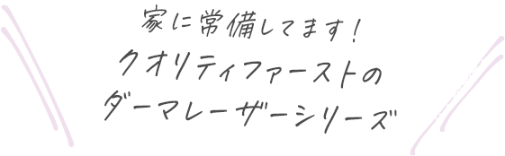 家に常備してます！クオリティファーストのダーマレーザーシリーズ