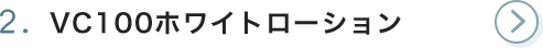 2. VC100ホワイトローション