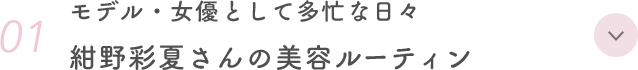 01. モデル・女優として多忙な日々 紺野彩夏さんの美容ルーティン