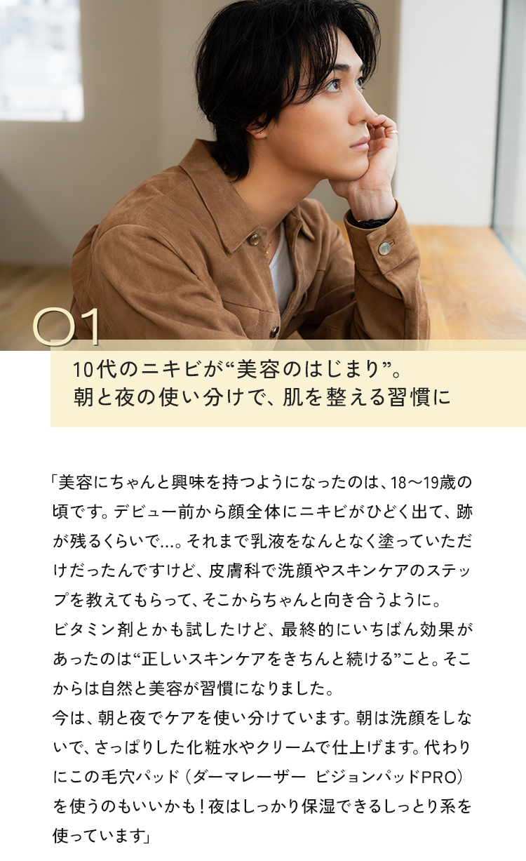 01 10代のニキビが“美容のはじまり”。朝と夜の使い分けで、肌を整える習慣に
