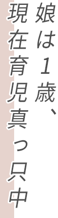 娘は1歳、現在育児真っ只中