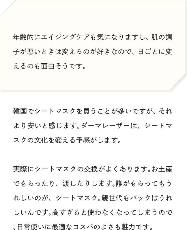 年齢的にエイジングケアも気になりますし、肌の調子が悪いときは変えるのが好きなので、日ごとに変えるのも面白そうです。