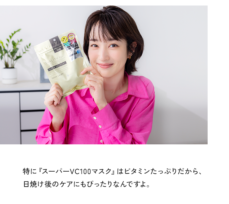 特に『スーパーVC100マスク』はビタミンたっぷりだから、日焼け後のケアにもぴったりなんですよ。
