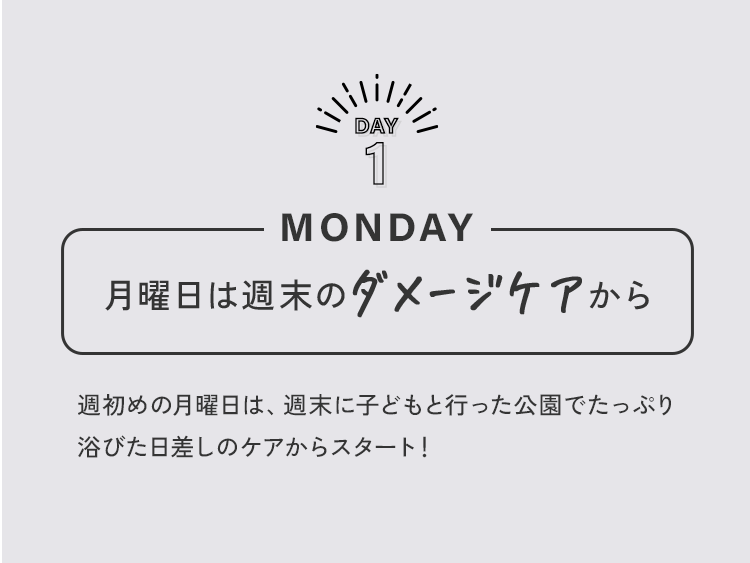 Day 1  Monday月曜日は週末のダメージケアから