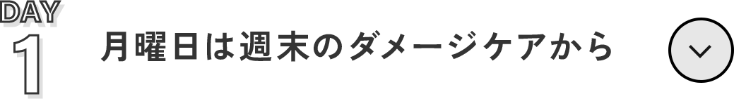 01 Day 1   月曜日は週末のダメージケアから