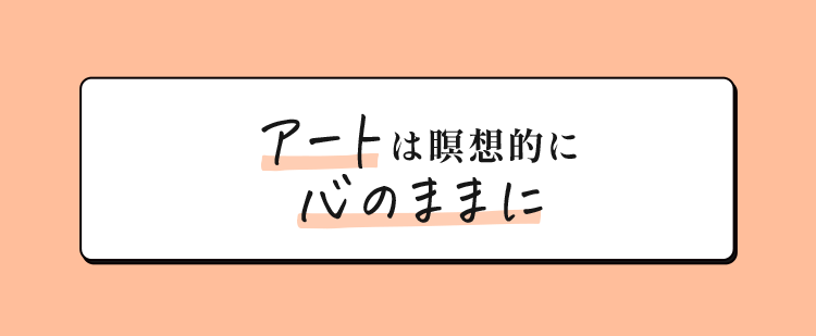 アートは瞑想的に心のままに