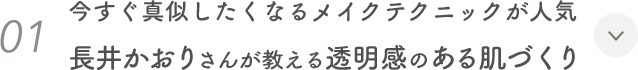 01. 今すぐ真似したくなるメイクテクニックが人気 長井かおりさんが教える透明感のある肌づくり