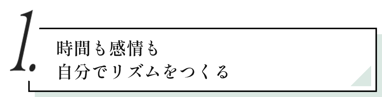 01 時間も感情も自分でリズムをつくる