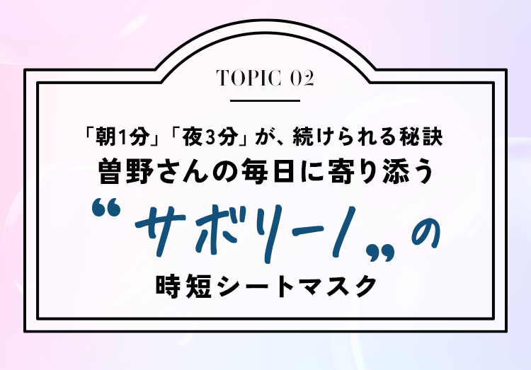 「朝1分」「夜3分」が、続けられる秘訣 曽野さんの毎日に寄り添う『サボリーノ』の時短シートマスク