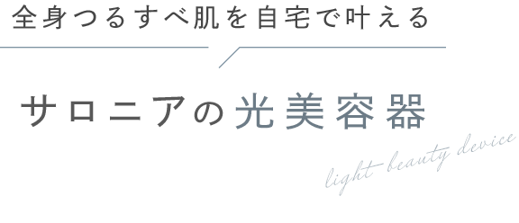 全身つるすべ肌を自宅で叶えるサロニアの光美容器