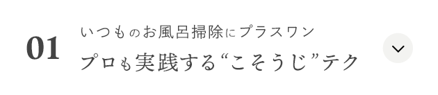 01.いつものお風呂掃除にプラスワン プロも実践する “こそうじ”テク