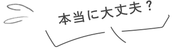 本当に大丈夫？