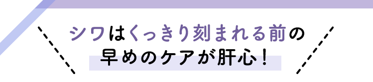 シワはくっきり刻まれる前の早めのケアが肝心！