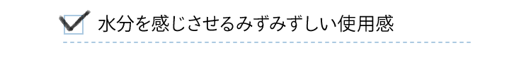 水分を感じさせるみずみずしい使用感