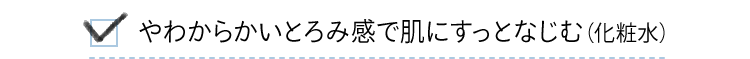 やわからかいとろみ感で肌にすっとなじむ（化粧水）