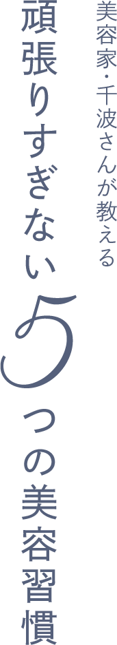 美容家・千波さんが教える頑張りすぎない5つの美容習慣