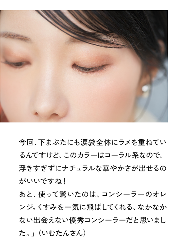 今回、下まぶたにも涙袋全体にラメを重ねているんですけど、このカラーはコーラル系なので、浮きすぎずにナチュラルな華やかさが出せるのがいいですね！