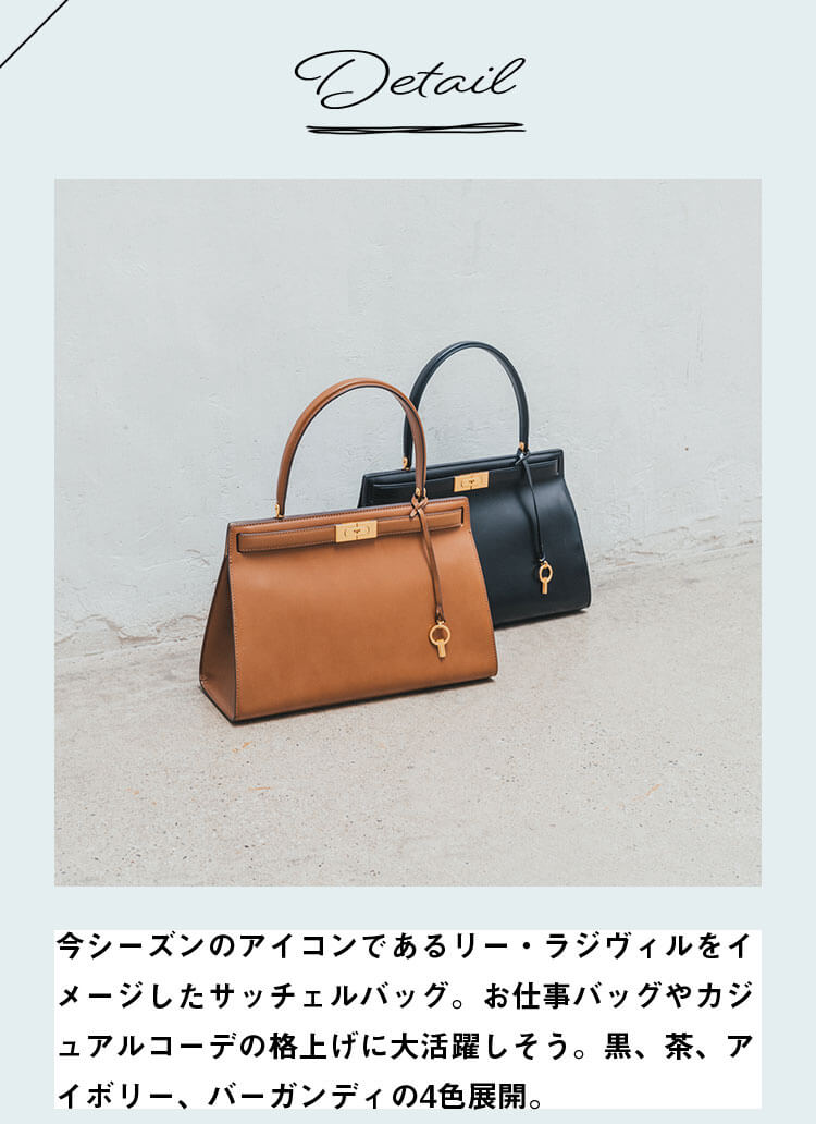 Detail今シーズンのアイコンであるリー・ラジヴィルをイメージしたサッチェルバッグ。お仕事バッグやカジュアルコーデの格上げに大活躍しそう。黒、茶、アイボリー、バーガンディの4色展開。