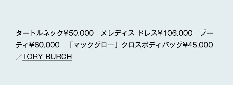 タートルネック¥50,000　メレディス ドレス¥106,000　ブーティ¥60,000　「マックグロー」クロスボディバッグ¥45,000／TORY BURCH