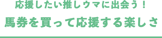 応援したい推しウマに出会う！馬券を買って応援する楽しさ