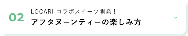02 LOCARI コラボスイーツ開発！アフタヌーンティーの楽しみ方