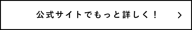 公式サイトでもっと詳しく！