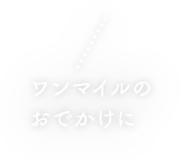 ワンマイルのおでかけに