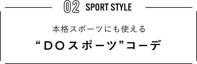 02 SPORT STYLE 本格スポーツにも使える“DOスポーツ”コーデ
