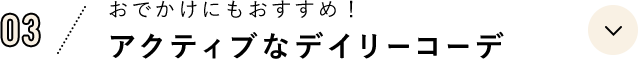 03 おでかけにもおすすめ！アクティブなデイリーコーデ
