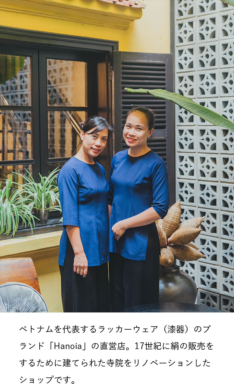 ベトナムを代表するラッカーウェア（漆器）のブランド「Hanoia」の直営店。17世紀に絹の販売をするために建てられた寺院をリノベーションしたショップです。