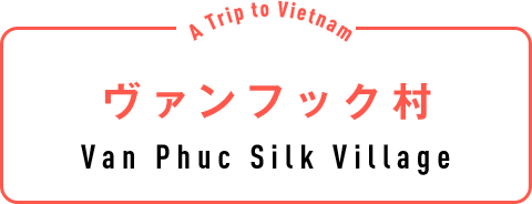 ヴァンフック村（Van Phuc Silk Village）