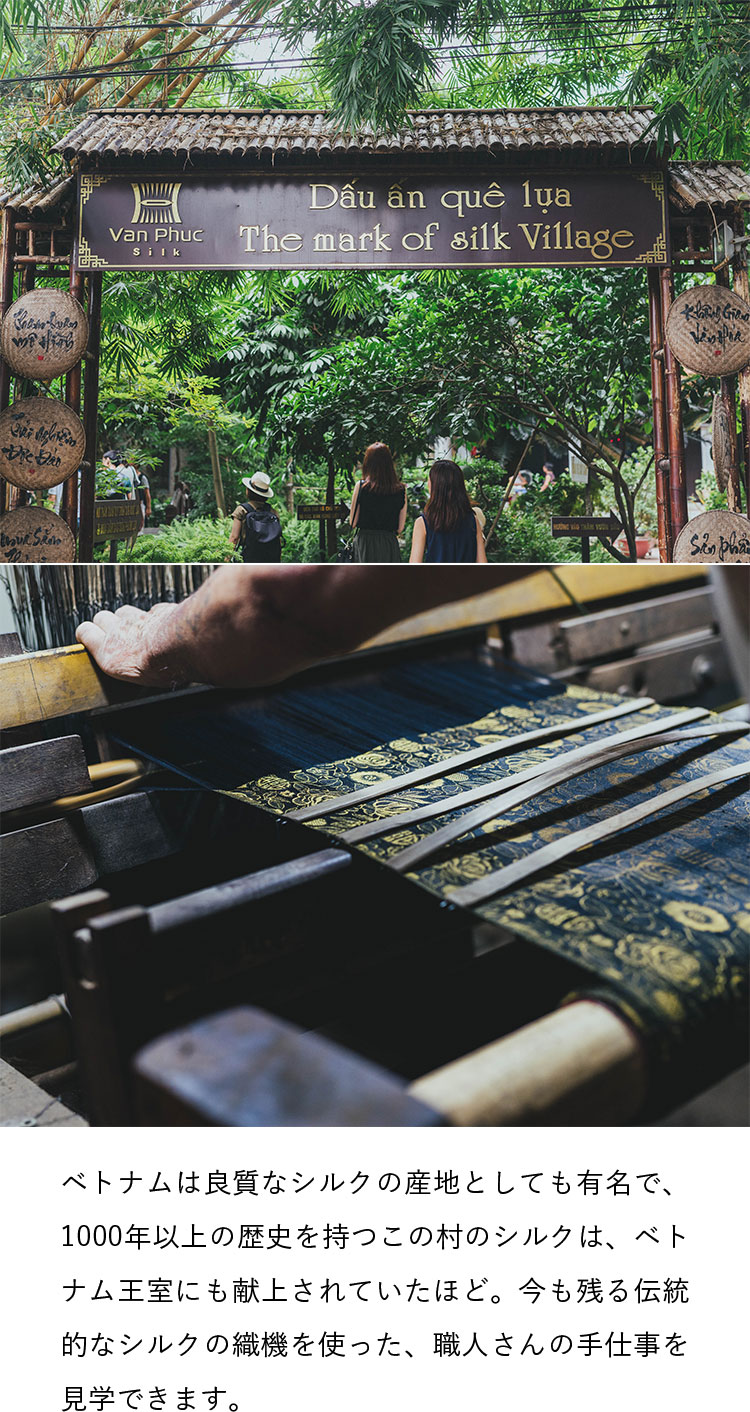 ベトナムは良質なシルクの産地としても有名で、1000年以上の歴史を持つこの村のシルクは、ベトナム王室にも献上されていたほど。今も残る伝統的なシルクの織機を使った、職人さんの手仕事を見学できます。