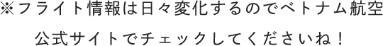 ※フライト情報は日々変化するのでベトナム航空公式サイトでチェックしてくださいね！